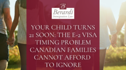 Your Child Turns 21 Soon The E 2 Visa Timing Problem Canadian Families Cannot Afford to Ignore