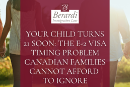 Your Child Turns 21 Soon The E 2 Visa Timing Problem Canadian Families Cannot Afford to Ignore
